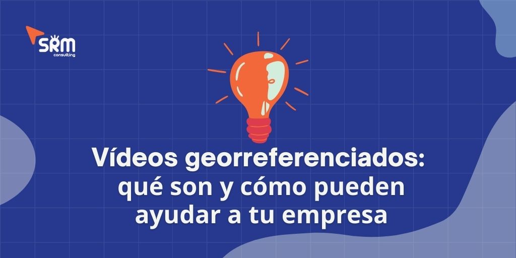 Vídeos georreferenciados: qué son y cómo pueden ayudar a tu empresa